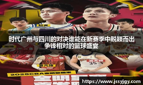 时代广州与四川的对决谁能在新赛季中脱颖而出争锋相对的篮球盛宴