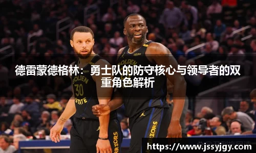 德雷蒙德格林：勇士队的防守核心与领导者的双重角色解析