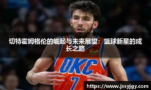 切特霍姆格伦的崛起与未来展望：篮球新星的成长之路