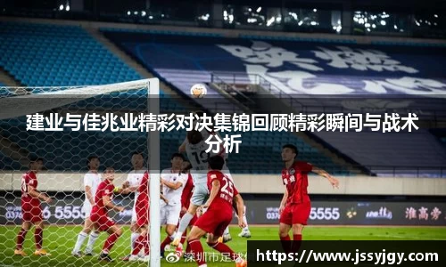 建业与佳兆业精彩对决集锦回顾精彩瞬间与战术分析
