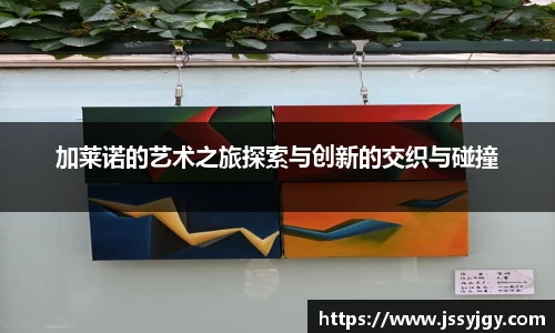 加莱诺的艺术之旅探索与创新的交织与碰撞