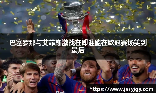 巴塞罗那与艾菲斯激战在即谁能在欧冠赛场笑到最后