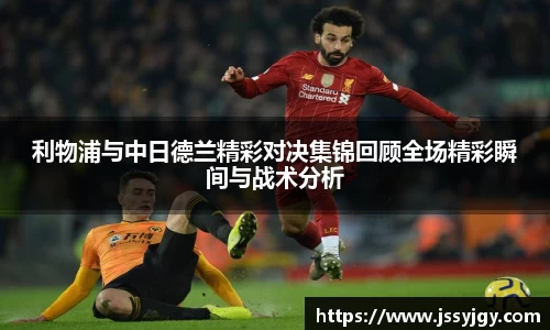 利物浦与中日德兰精彩对决集锦回顾全场精彩瞬间与战术分析