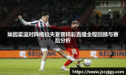 埃因霍温对阵格拉夫夏普精彩直播全程回顾与赛后分析