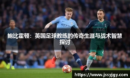 鲍比霍顿：英国足球教练的传奇生涯与战术智慧探讨